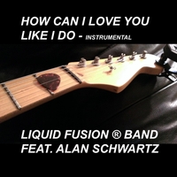 How Can I Love You Like I Do - Liquid Fusion (R) Band